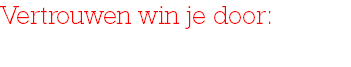 Vertrouwen win je door: